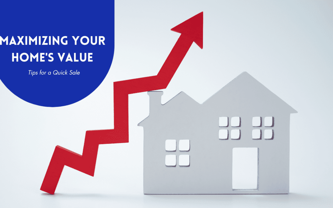 Maximizing Your Home’s Value: Tips for a Quick Sale