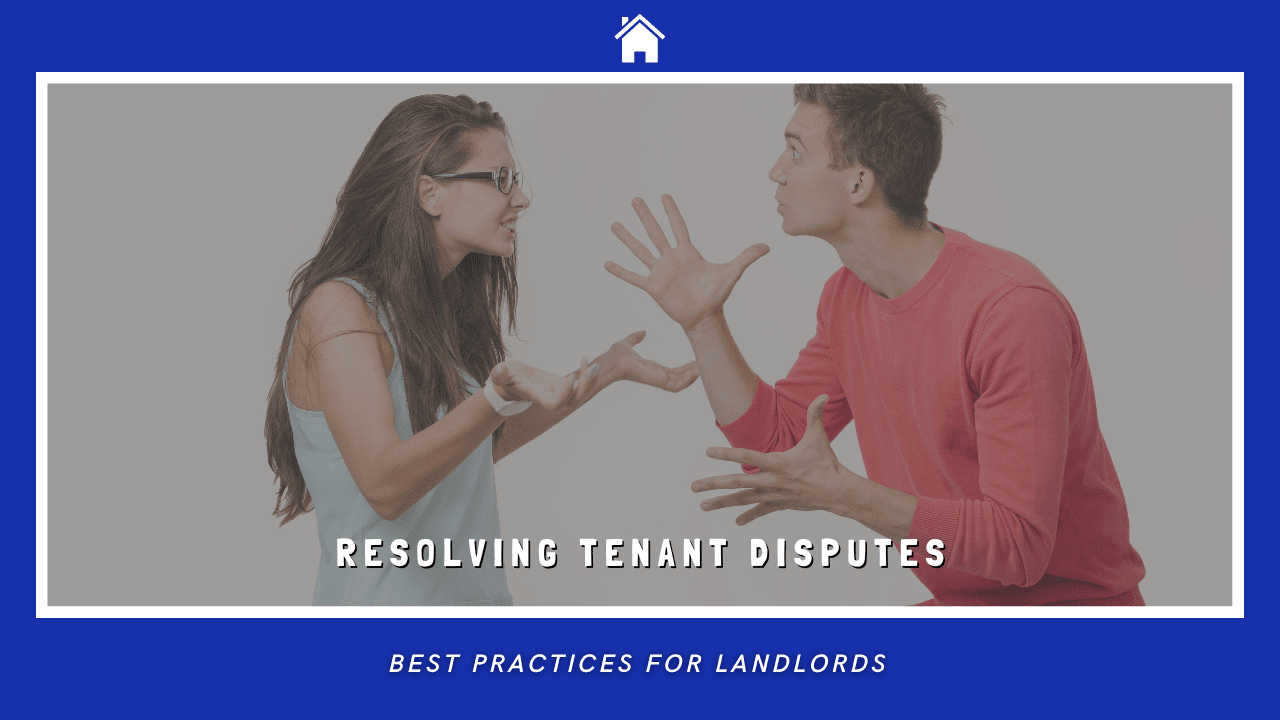 Resolving Tenant Disputes: Best Practices for Landlords