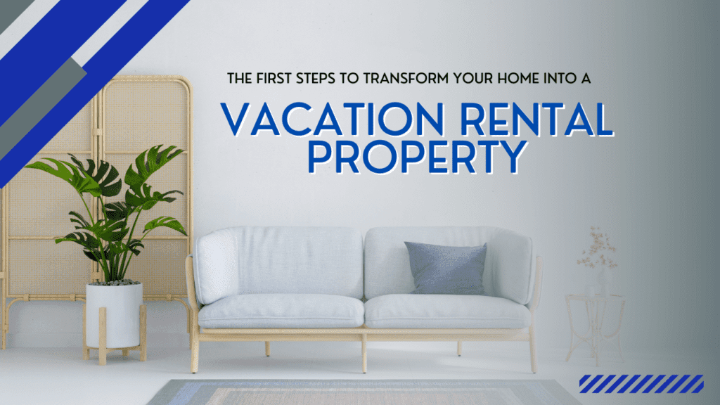 The First Steps to Transform Your Home Into a Vacation Rental Property - Article Banner