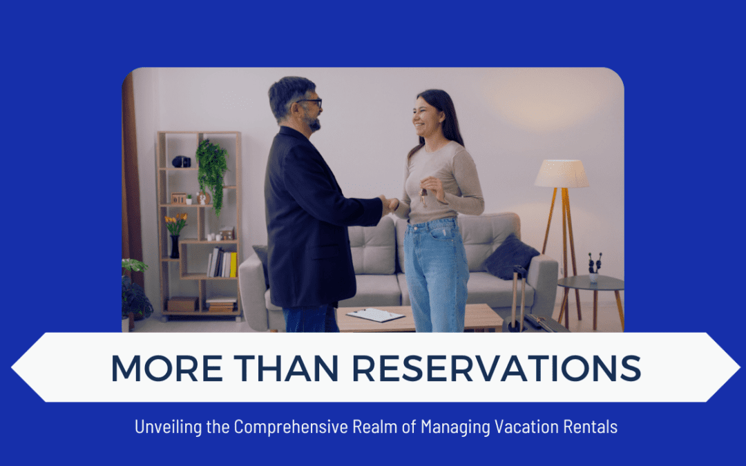 More Than Reservations: Unveiling the Comprehensive Realm of Managing Vacation Rentals